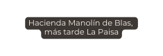 Hacienda Manolín de Blas más tarde La Paisa