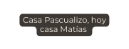 Casa Pascualizo hoy casa Matías