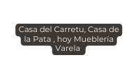 Casa del Carretu Casa de la Pata hoy Mueblería Varela